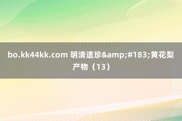 bo.kk44kk.com 明清遗珍&#183;黄花梨产物（13）